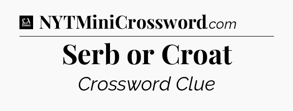 Serb or Croat - LA Times Crossword