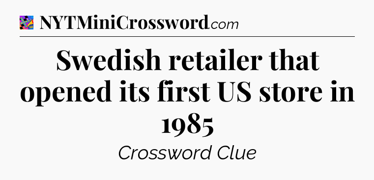 Swedish retailer that opened its first US store in 1985 Crossword Clue