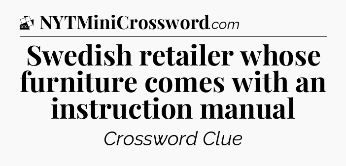 Swedish retailer whose furniture comes with an instruction manual - Daily Themed Classic Crossword