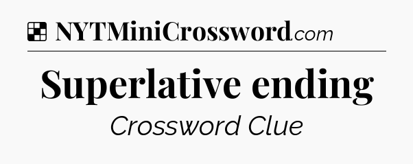 Solution: Superlative ending - NYT Crossword