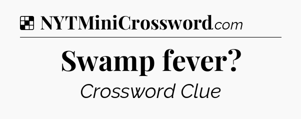 Solution: Swamp fever - NYT Crossword