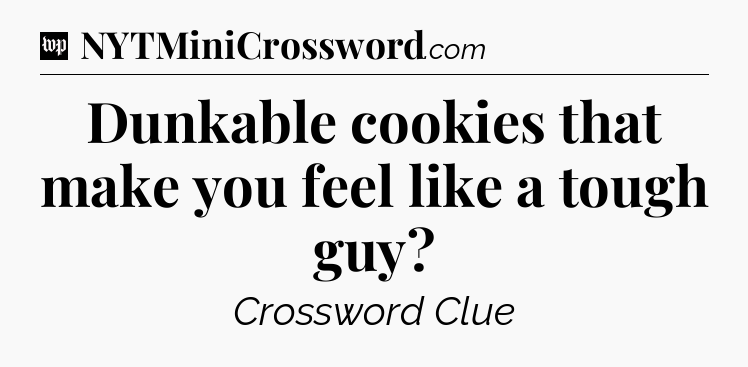 Dunkable cookies that make you feel like a tough guy Crossword Clue