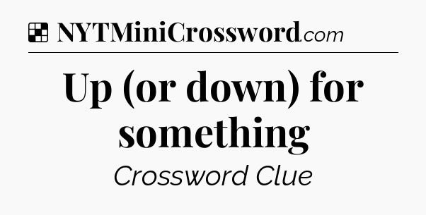 Solution: Up (or down) for something - NYT Crossword