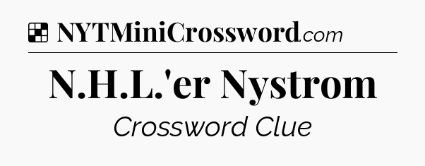 Solution: N.H.L.'er Nystrom - NYT Crossword