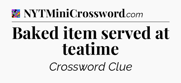 Baked item served at teatime Crossword Clue