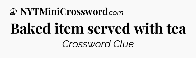 Baked item served with tea - Daily Themed Classic Crossword