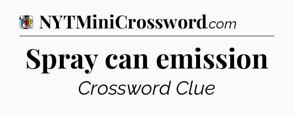 Spray can emission Crossword Clue