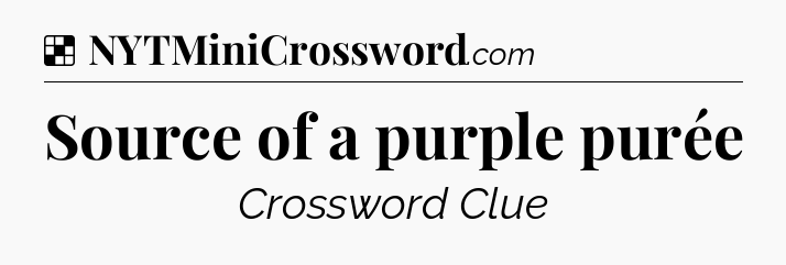 Solution: Source of a purple purée - NYT Crossword