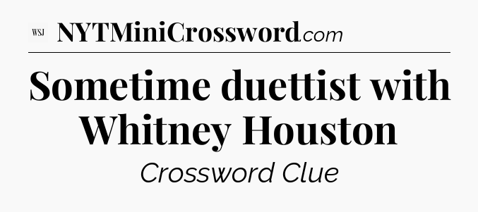Sometime duettist with Whitney Houston - WSJ Crossword