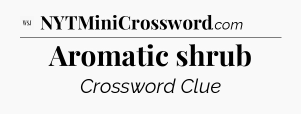 Aromatic shrub - WSJ Crossword