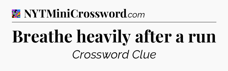 Breathe heavily after a run Crossword Clue