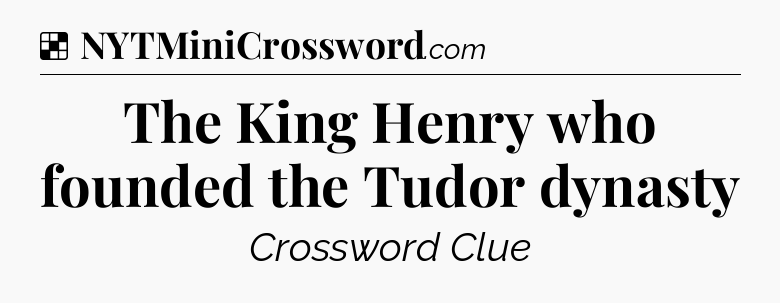 Solution: The King Henry who founded the Tudor dynasty - NYT Crossword