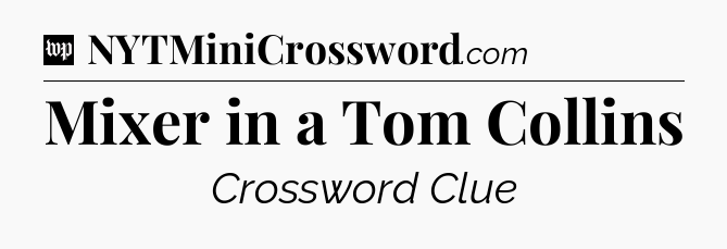 Mixer in a Tom Collins Crossword Clue