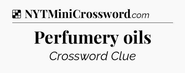 Solution: Perfumery oils - NYT Crossword