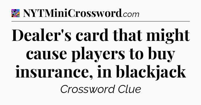 Dealer's card that might cause players to buy insurance, in blackjack Crossword Clue