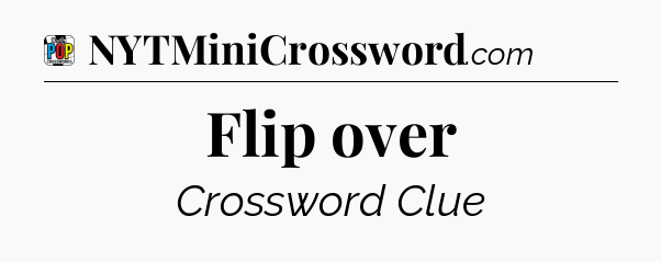 Flip over Crossword Clue