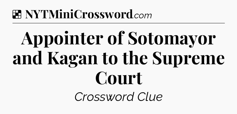 Solution: Appointer of Sotomayor and Kagan to the Supreme Court - NYT Crossword