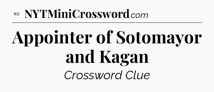 Appointer of Sotomayor and Kagan - WSJ Crossword