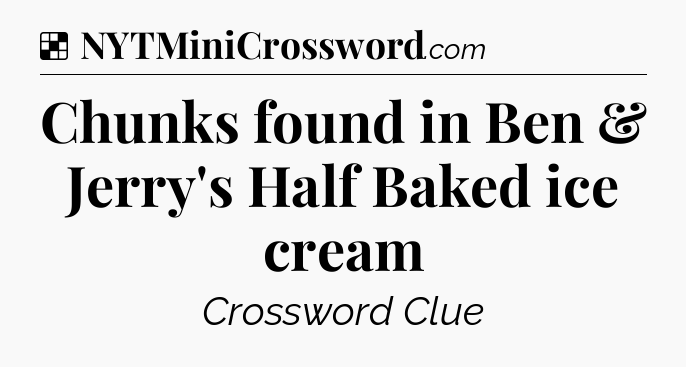 Chunks found in Ben & Jerry's Half Baked ice cream NYT Crossword