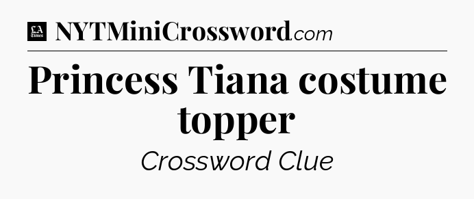 Princess Tiana costume topper - LA Times Crossword