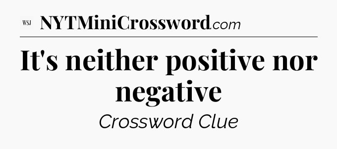 It's neither positive nor negative - WSJ Crossword