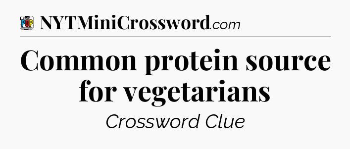 Common protein source for vegetarians Crossword Clue