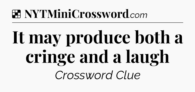 Solution: It may produce both a cringe and a laugh - NYT Crossword