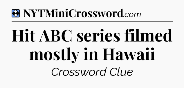 Solution: Hit ABC series filmed mostly in Hawaii - NYT Mini Crossword