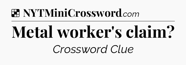 Solution: Metal worker's claim - NYT Crossword