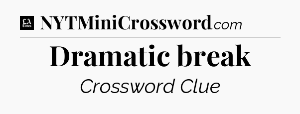 Dramatic break - LA Times Crossword