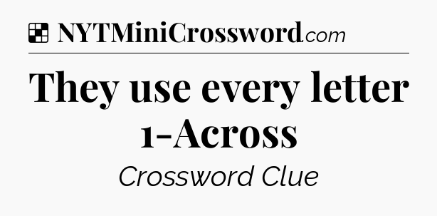 Solution: They use every letter 1-Across - NYT Crossword