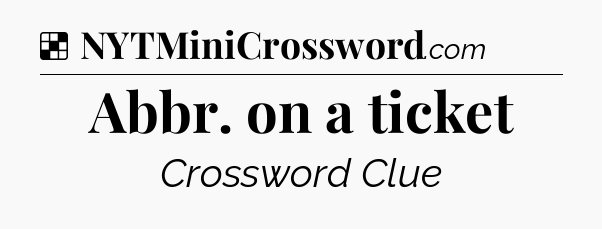 Solution: Abbr. on a ticket - NYT Crossword