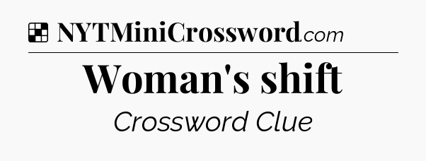 Solution: Woman's shift - NYT Crossword