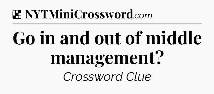 Solution: Go in and out of middle management - NYT Crossword