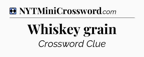 Solution: Whiskey grain - NYT Mini Crossword