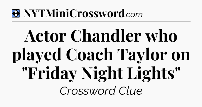Solution: Actor Chandler who played Coach Taylor on 