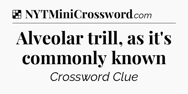 Solution: Alveolar trill, as it's commonly known - NYT Crossword