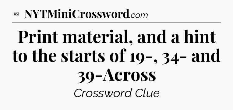 Print material, and a hint to the starts of 19-, 34- and 39-Across - WSJ Crossword