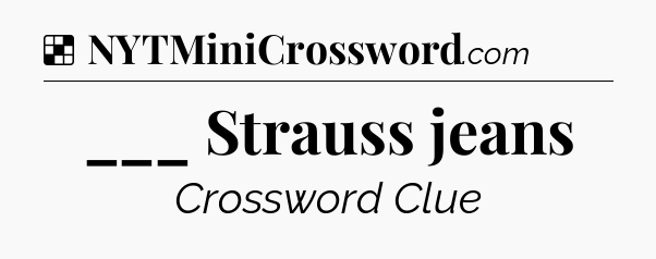 Solution: ___ Strauss jeans - NYT Crossword