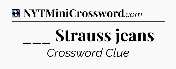 Solution: ___ Strauss jeans - NYT Mini Crossword