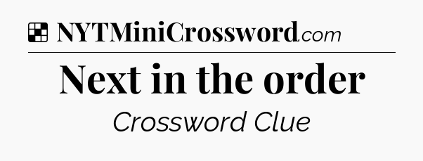 Solution: Next in the order - NYT Crossword