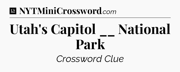 Utah's Capitol __ National Park - LA Times Crossword