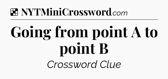 Solution: Going from point A to point B - NYT Crossword