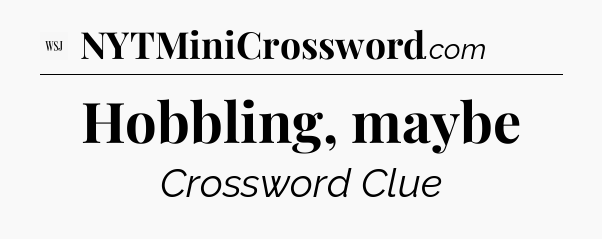 Hobbling, maybe - WSJ Crossword