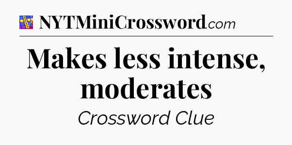 Makes less intense, moderates Codycross
