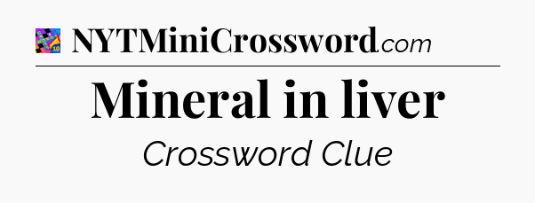 Mineral in liver Crossword Clue