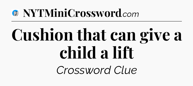 Cushion that can give a child a lift Crossword Clue