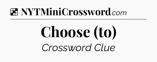 Solution: Choose (to) - NYT Crossword