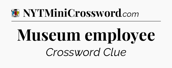 Museum employee Crossword Clue