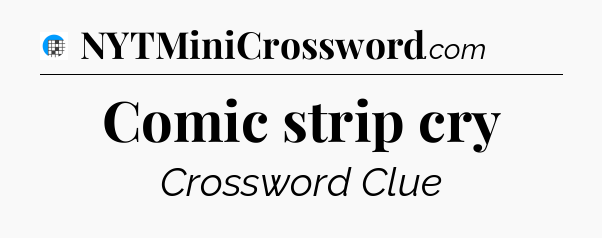 Comic strip cry Crossword Clue